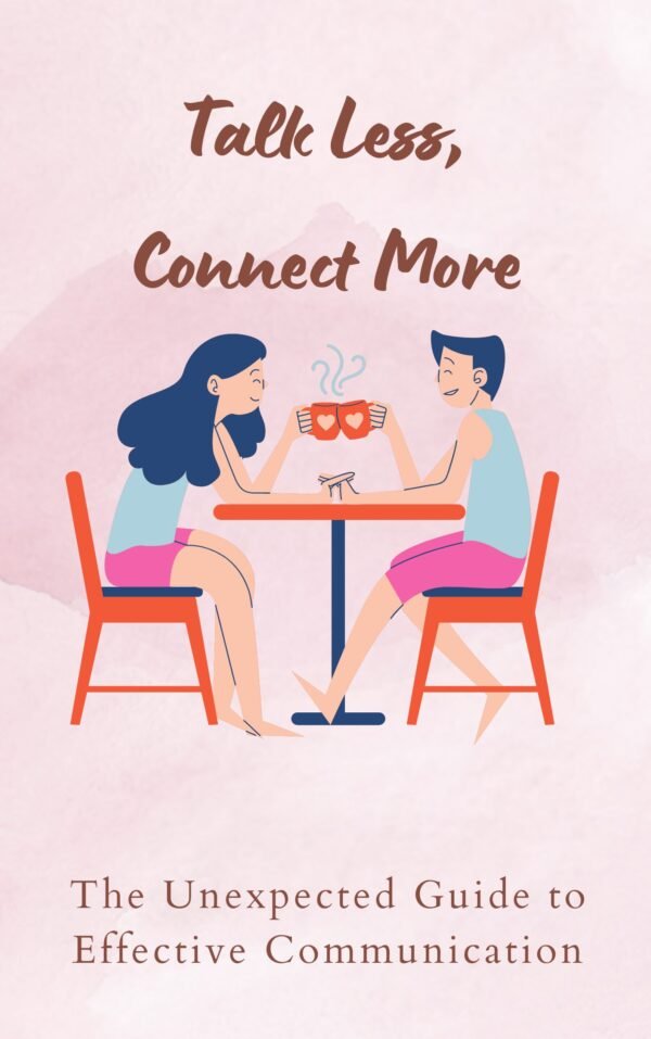 Talk Less, Connect More: The Unexpected Guide to Effective Communication